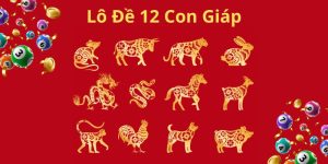 Mẹo Chơi Bộ Số Lô Đề 12 Con Giáp Cực Hay Cùng 8XBET